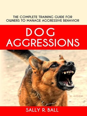 cover image of Dog Aggressions--The Complete Training Guide For Owners to Manage Aggressive Behavior